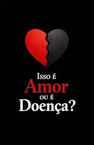 Isso é amor: ou é doença? – Edson Damasceno