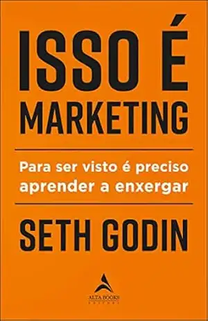 Isso É Marketing: Para Ser Visto É Preciso Aprender A Enxergar – Seth Godin