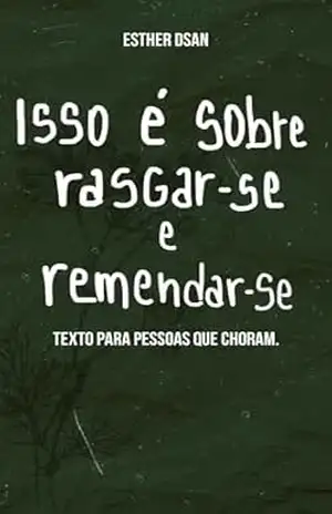 Capa do livro Isso é sobre rasgar–se e remendar–se: Textos para pessoas que choram - Esther Dsan