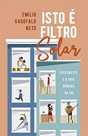 Isto é filtro solar: Eclesiastes e a vida debaixo do sol – Emilio Garofalo Neto