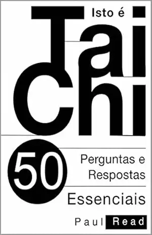Isto é Tai Chi: 50 Perguntas e Respostas Essenciais – Paul Read