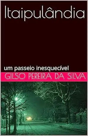 Itaipulândia: um passeio inesquecível – Gilso  Pereira da Silva