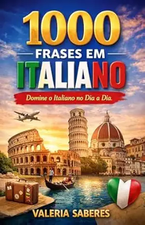 Italiano Dia a Dia: 1000 Frases Essenciais com Tradução e Pronúncia Simplificada: Aprenda a falar italiano de forma prática, rápida e natural — mesmo começando do zero. – Valeria Saberes Italiano Dia a Dia: 1000 Frases Essenciais com Tradução e Pronúncia Simplificada: Aprenda a falar italiano de forma prática, rápida e natural — mesmo começando do zero. – Valeria Saberes