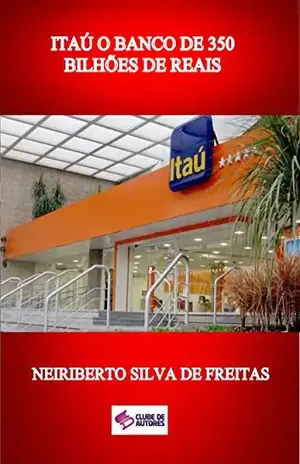 ITAÚ O BANCO DE 350 BILHÕES DE REAIS – NEIRIBERTO SILVA DE FREITAS