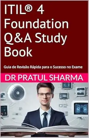 ITIL® 4 Foundation Q&A Study Book: Guia de Revisão Rápida para o Sucesso no Exame (Portuguese Livro 15) – Dr Pratul Sharma