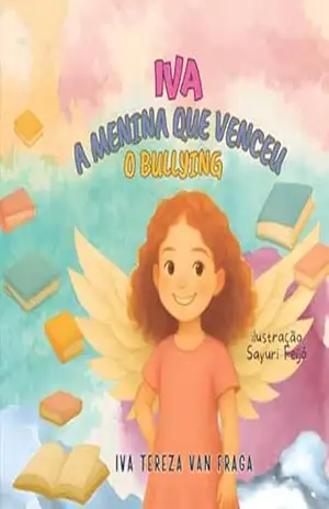 IVA, a menina que venceu o bullying - IVA TEREZA VAN FRAGA IVA, a menina que venceu o bullying - IVA TEREZA VAN FRAGA