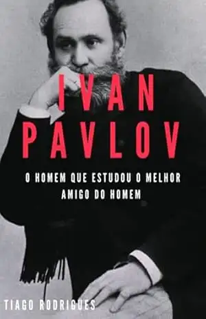 Ivan Pavlov: O Homem Que Estudou O Melhor Amigo Do Homem – Tiago Cabral Rodrigues