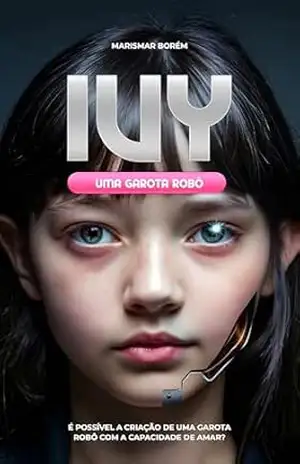 Ivy, uma garota robô: É possível a criação de uma garota robô com a capacidade de amar? – Marismar Borem Ivy, uma garota robô: É possível a criação de uma garota robô com a capacidade de amar? – Marismar Borem