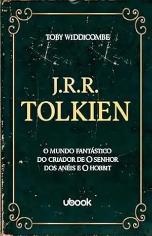 J.R.R. Tolkien – O mundo fantástico do criador de O Senhor dos Anéis e O Hobbit – Toby Widdicombe