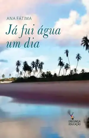 Já fui água um dia (Literatura) – Ana  Fatima