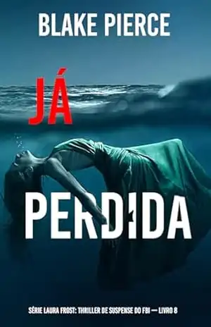 Já Perdida (Série Laura Frost: Thriller de Suspense do FBI — Livro 8) – Blake Pierce Já Perdida (Série Laura Frost: Thriller de Suspense do FBI — Livro 8) – Blake Pierce