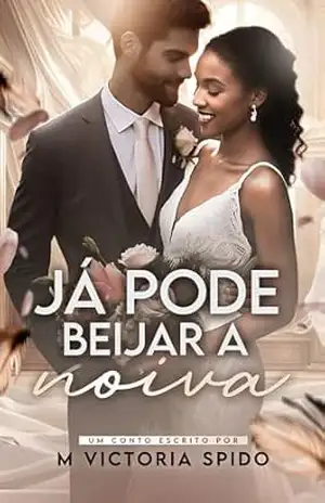 Já Pode Beijar A Noiva: um conto – M. Victoria Spido