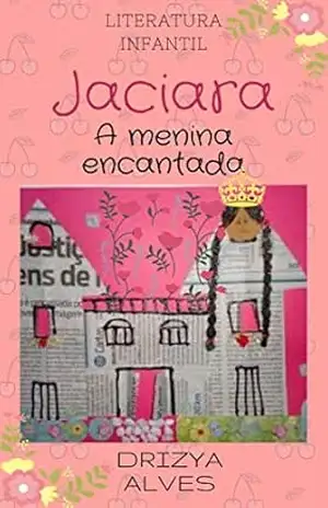 JACIARA – A MENINA ENCANTADA: LITERATURA INFANTIL – DRIZYA ALVES