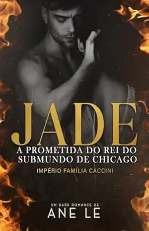 JADE: A PROMETIDA DO REI DO SUBMUNDO DE CHICAGO — IMPÉRIO FAMÍLIA CACCINI – Ane Le