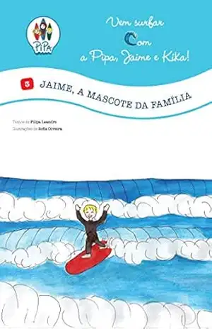 Jaime, a Mascote da Família!: (Volume 3. Edição Portuguesa) (Vem Surfar com a Pipa, Jaime e Kika) – Filipa Leandro