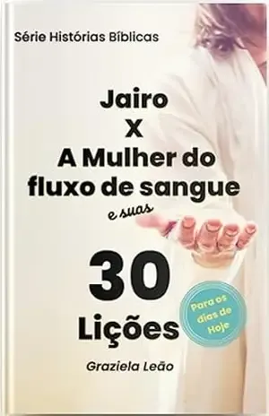 Jairo X A Mulher do fluxo de sangue: E suas 30 pregações para os dias de hoje (Histórias Bíblicas) – Graziela  Leão