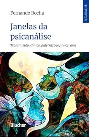 Capa do livro Janelas da psicanálise: transmissão, clínica, paternidade, mitos, arte (Série Psicanálise Contemporânea) - Fernando Rocha