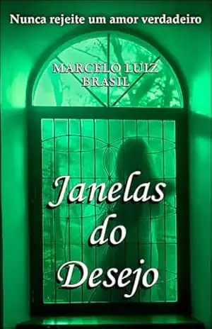 Janelas do Desejo: Nunca rejeite um amor verdadeiro – Marcelo Luiz Brasil