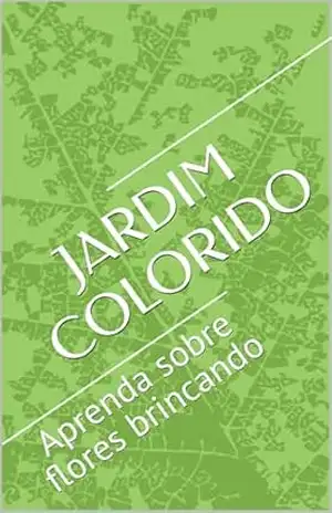 JARDIM COLORIDO: Aprenda sobre flores brincando - Suellen Castelhano JARDIM COLORIDO: Aprenda sobre flores brincando - Suellen Castelhano