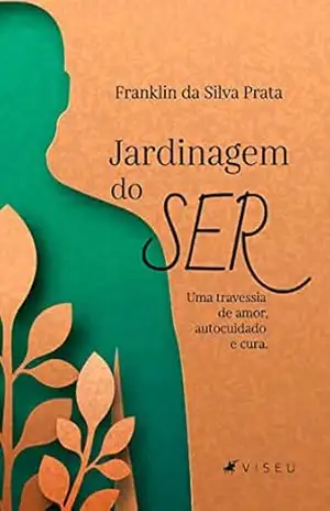 Capa do livro Jardinagem do ser: Uma travessia de amor, autocuidado e cura - Franklin da Silva Prata