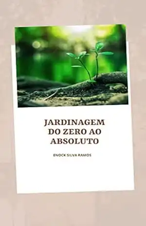 Jardinagem do zero ,seu guia para vida profissional: Guia prático para jardineiros iniciantes – Enock Silva Ramos Jardinagem do zero ,seu guia para vida profissional: Guia prático para jardineiros iniciantes – Enock Silva Ramos