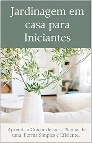 Jardinagem em casa para Iniciantes: O guia completo para quem quer ter um lindo cantinho verde em casa! - LK  Digital