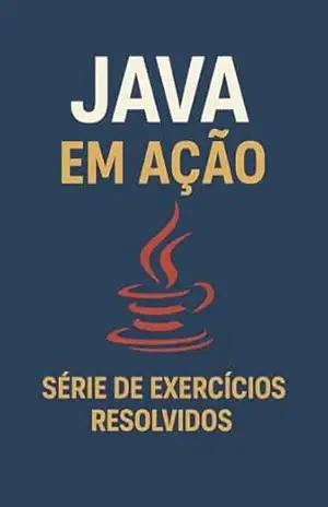 Java em Ação Série de Exercícios Resolvidos: “23 exercícios resolvidos e comentados em Java – do básico ao intermediário, com códigos prontos para estudo e prática” – luiz carlos  Batista dos Santos