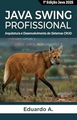 Java Swing Profissional: Arquitetura e Desenvolvimento de Sistemas CRUD – Eduardo A. Java Swing Profissional: Arquitetura e Desenvolvimento de Sistemas CRUD – Eduardo A.