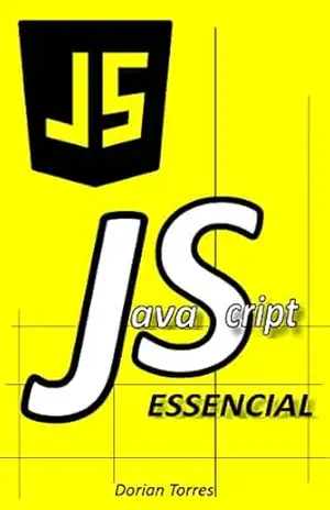 Javascript Essencial: Guia completo de Javascript para iniciantes e profissionais (Aprendendo Programação e Desenvolvimento Web com Javascript, C# e Bancos de Dados) – Dorian Torres