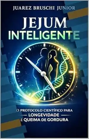Jejum Inteligente: O Protocolo Científico para Longevidade e Queima de Gordura: Guia Prático do Biomédico para Reprogramar seu Metabolismo e Ativar a Autofagia Celular – Juarez Bruschi Junior