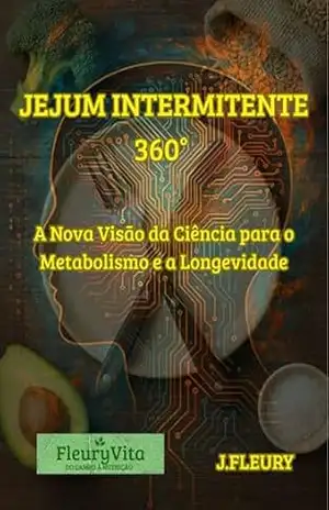 Jejum Intermitente 360°: A Nova Visão da Ciência para o Metabolismo e a Longevidade – José Fleury
