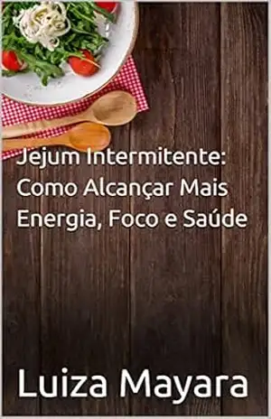 Jejum Intermitente: Como Alcançar Mais Energia, Foco e Saúde – Luiza Mayara
