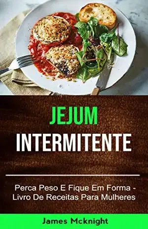 Jejum Intermitente – Perca Peso E Fique Em Forma – Livro De Receitas Para Mulheres: inermittent fasting - James Mcknight