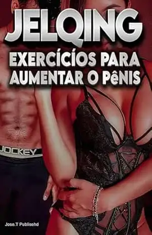 Jelqing Exercícios para aumentar o pênis: Como ter um pênis maior e mais longo – J. T.