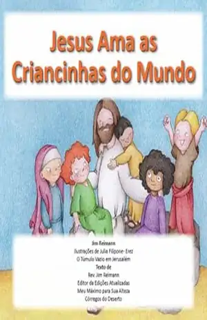 Jesus Ama as Criancinhas do Mundo: Baseado em Mateus 18:1–6 e 19:13–15 – Jim Reimann Jesus Ama as Criancinhas do Mundo: Baseado em Mateus 18:1–6 e 19:13–15 – Jim Reimann