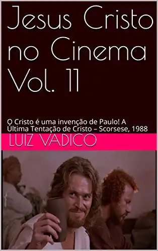 Baixar Jesus Cristo no Cinema Vol. 11: O Cristo é uma invenção de Paulo! A Última Tentação de Cristo – Scorsese, 1988 pdf, epub, mobi, eBook