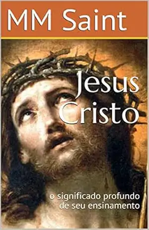 Jesus Cristo: o significado profundo de seu ensinamento – MM Saint