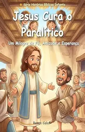 Jesus Cura o Paralítico: História bíblica infantil sobre fé e perdão – leitura fácil para crianças (Histórias Bíblicas Infantis Livro 34) – Renan Calaf Jesus Cura o Paralítico: História bíblica infantil sobre fé e perdão – leitura fácil para crianças (Histórias Bíblicas Infantis Livro 34) – Renan Calaf