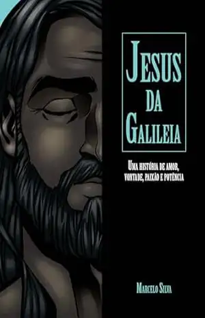 Jesus da Galileia: Uma história de amor, vontade, paixão e potência – Marcelo Silva