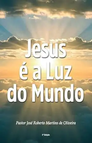 Capa do livro JESUS É A LUZ DO MUNDO - JOSÉ ROBERTO MARTINS DE OLIVEIRA