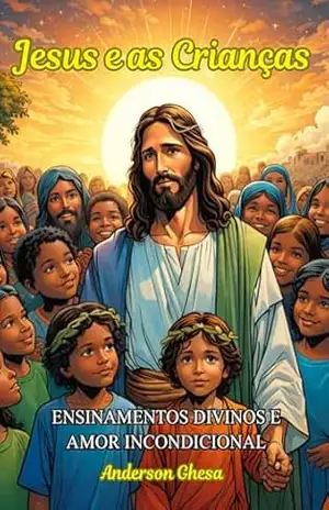 Capa do livro Jesus e as Crianças: Ensinamentos Divinos e Amor Incondicional - Anderson Ghesa