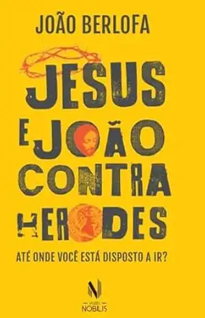 Jesus e João contra Herodes: Até onde você está disposta a ir? – João Berlofa Jesus e João contra Herodes: Até onde você está disposta a ir? – João Berlofa