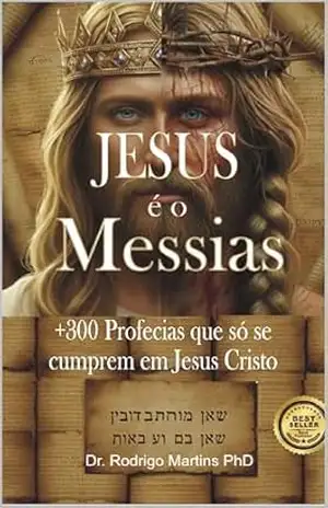 JESUS É O MESSIAS: 360 Profecias que só se cumprem em Jesus Cristo (PUBLISHER BEST S3LLER. – QS) – Dr. Rodrigo Martins PhD