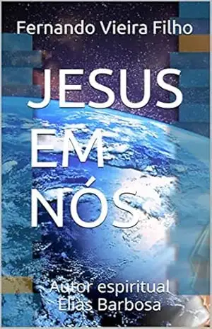 JESUS EM NÓS: Autor espiritual Elias Barbosa – Fernando Vieira Filho