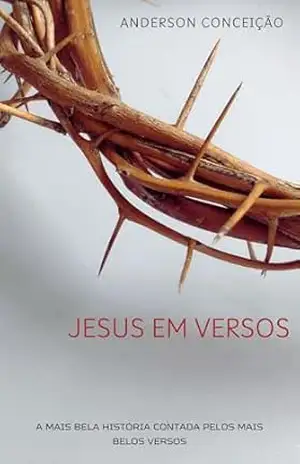 JESUS EM VERSOS: A mais bela história contada através dos mais belos versos - Anderson Conceição JESUS EM VERSOS: A mais bela história contada através dos mais belos versos - Anderson Conceição