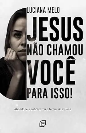 Jesus não chamou você para isso! – eBook: abandone a sobrecarga e tenha uma vida plena – Luciana Melo