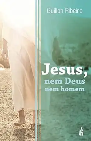 Jesus, nem Deus nem homem – Guillon Ribeiro