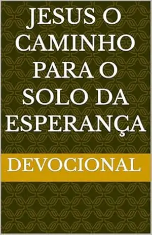 Jesus o caminho para o solo da esperança: Devocional – Felipe Maul Jesus o caminho para o solo da esperança: Devocional – Felipe Maul