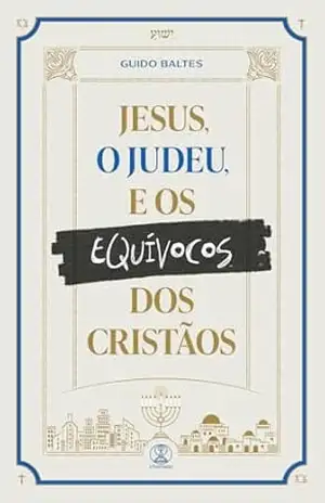 Jesus, o judeu, e os equívocos dos cristãos – Guido Baltes Jesus, o judeu, e os equívocos dos cristãos – Guido Baltes