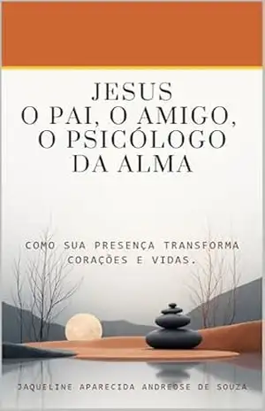 Capa do livro Jesus O Pai, O Amigo, O Psicólogo da Alma - Jaqueline Aparecida Andreose de Souza